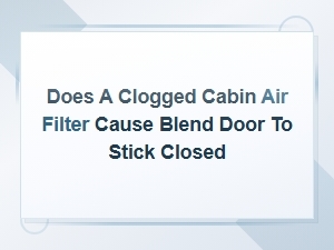 Can a Clogged Cabin Air Filter Cause the Blend Door to Stick Closed