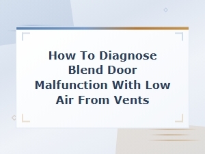 How to Diagnose a Blend Door Malfunction Causing Low Airflow From Vents