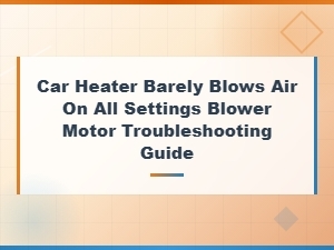 Car Heater Barely Blows Air on All Settings Blower Motor Troubleshooting Guide