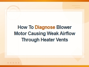 How to Diagnose a Blower Motor Causing Weak Airflow Through Heater Vents
