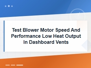 Testing Blower Motor Speed and Low Heat Output From Dashboard Vents