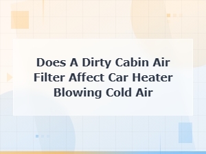 Can a Dirty Cabin Air Filter Cause Your Car Heater to Blow Cold Air?