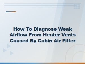 Diagnose Weak Airflow From Heater Vents Caused by Clogged Cabin Air Filter