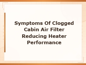 Symptoms of Clogged Cabin Air Filter Reducing Heater Performance