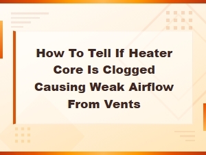 How to Tell If a Clogged Heater Core Causes Weak Airflow