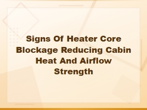 Signs of Heater Core Blockage: Reduced Cabin Heat and Weak Airflow